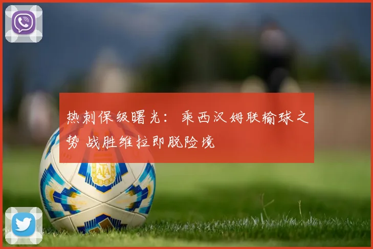 热刺保级曙光：乘西汉姆联输球之势 战胜维拉即脱险境