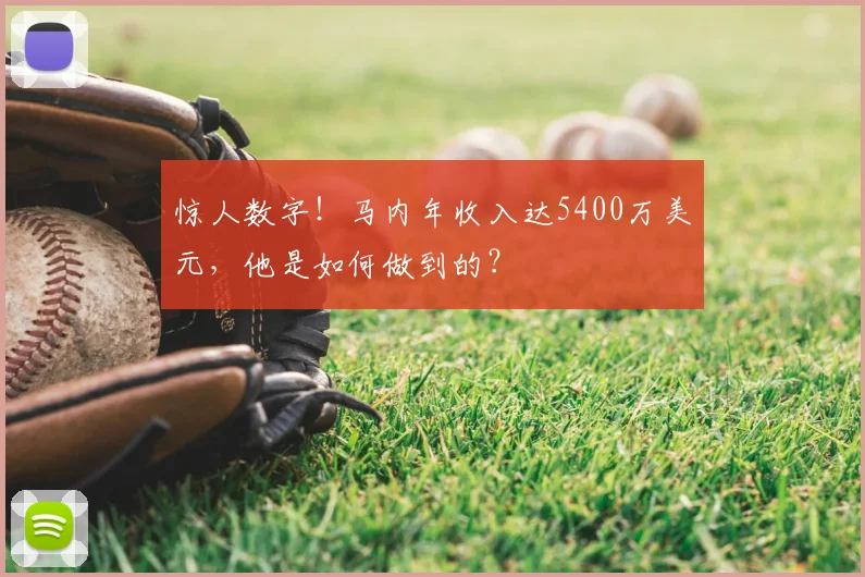 惊人数字!马内年收入达5400万美元,他是如何做到的?