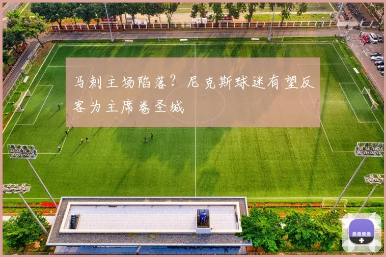 马刺主场陷落?尼克斯球迷有望反客为主席卷圣城
