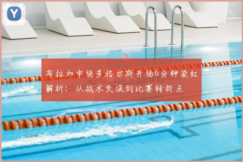布拉加中场多格尔斯开场6分钟染红解析:从战术失误到比赛转折点